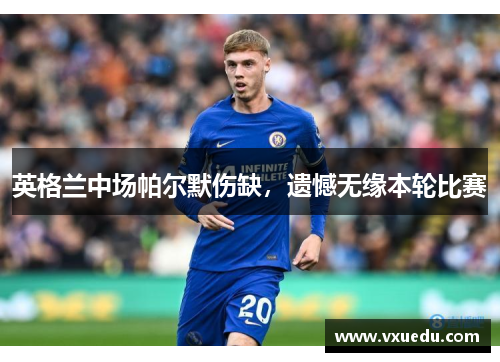 英格兰中场帕尔默伤缺，遗憾无缘本轮比赛