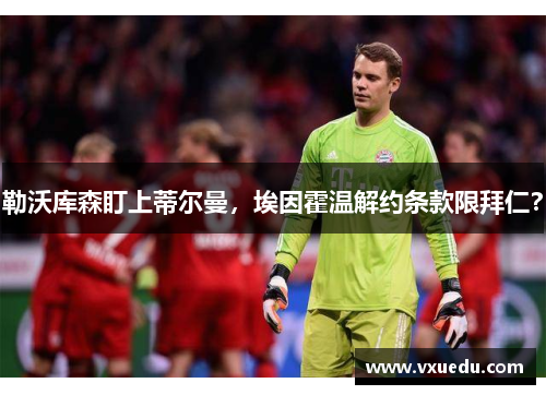 勒沃库森盯上蒂尔曼，埃因霍温解约条款限拜仁？